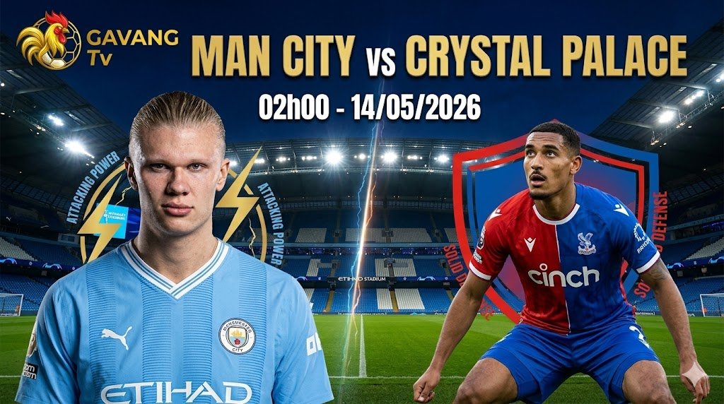 Ảnh bìa nhận định trận đấu Man City vs Crystal Palace (02h00 ngày 14/05/2026): Cuộc đối đầu nảy lửa giữa tiền đạo Erling Haaland và hàng thủ Palace. Xem trực tiếp bóng đá tốc độ cao tại Gavang TV.