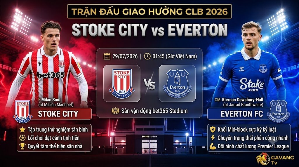 Nhận định chi tiết trận đấu Stoke City vs Everton giao hữu CLB cập nhật mới nhất trên Gavang TV.